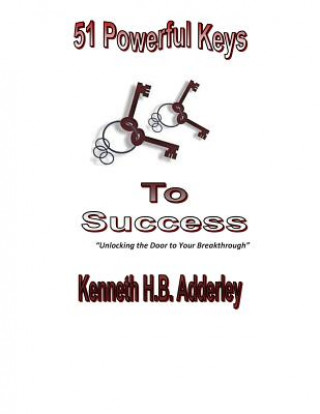 Книга 51 Powerful Key to your Sucess: Unlocking the Door to Your Breakthrough Kenneth H B Adderley