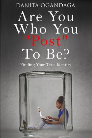 Carte Are You Who You "Post" To Be?: Finding Your True Identity Danita Ogandaga