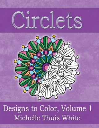 Kniha Circlets: Designs to Color, Volume 1 Michelle Thuis White