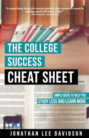 Könyv The College Success Cheat Sheet: Simple Ideas to Help You Study Less and Learn More Jonathan Lee Davidson