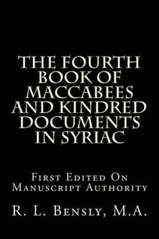 Carte The Fourth Book Of Maccabees And Kindred Documents In Syriac: First Edited On Manuscript Authority R L Bensly M a