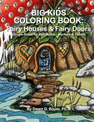 Könyv Big Kids Coloring Book: Fairy Houses and Fairy Doors Dawn D Boyer Ph D