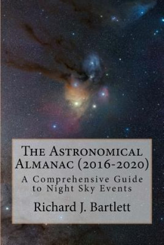 Carte The Astronomical Almanac (2016-2020): A Comprehensive Guide to Night Sky Events Richard J Bartlett