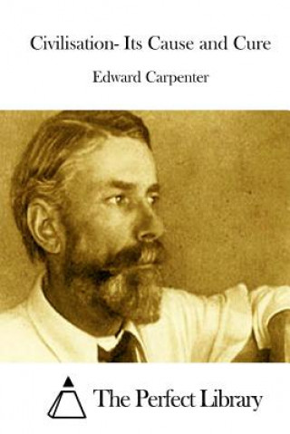 Carte Civilisation- Its Cause and Cure Edward Carpenter