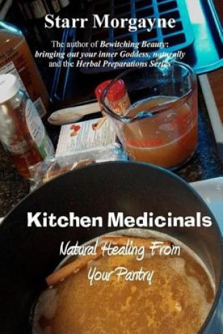 Könyv Kitchen Medicinals: Natural Healing From Your Pantry Starr Morgayne