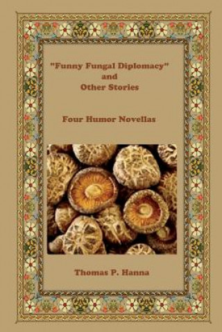 Livre "Funny Fungal Diplomacy" and Other Stories: Four Humor Novellas Thomas P Hanna