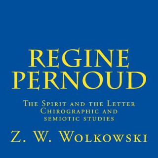 Carte Regine Pernoud: The Spirit and the Letter - Chirographic and semiotic studies Z W Wolkowski