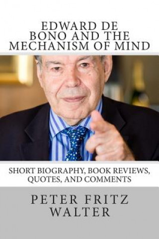 Kniha Edward de Bono and the Mechanism of Mind: Short Biography, Book Reviews, Quotes, and Comments Peter Fritz Walter