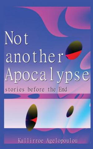 Kniha Not another Apocalypse: stories before the End Kallirroe Agelopoulou