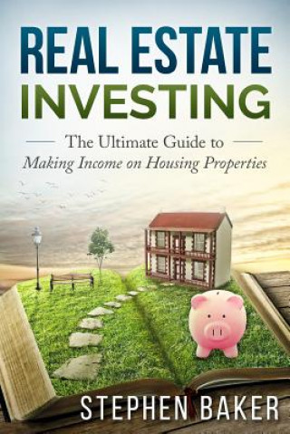 Kniha Real Estate Investing: The Ultimate Guide to Making Income on Housing Properties Stephen Baker