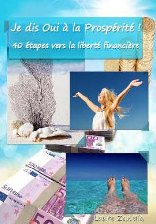 Kniha Je dis OUI ? la Prospérité !: 40 étapes vers la liberté financi?re Laure Zanella
