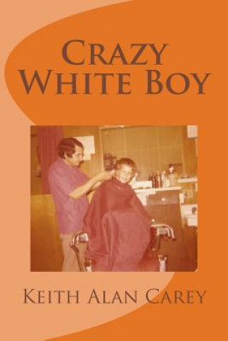 Kniha Crazy White Boy: A Non-Fictional Memoir Keith a Carey