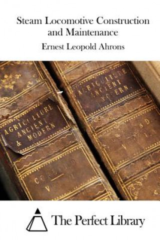 Knjiga Steam Locomotive Construction and Maintenance Ernest Leopold Ahrons