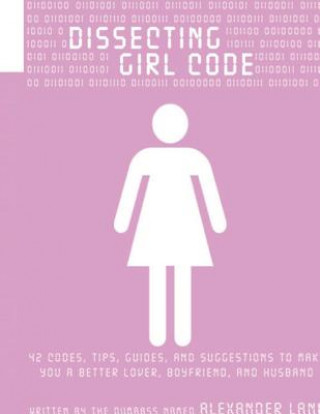 Könyv Dissecting Girl Code: 42 Codes, Tips, Guides and Suggestions to Make You a Better Lover, Boyfriend and Husband Alexander Lane