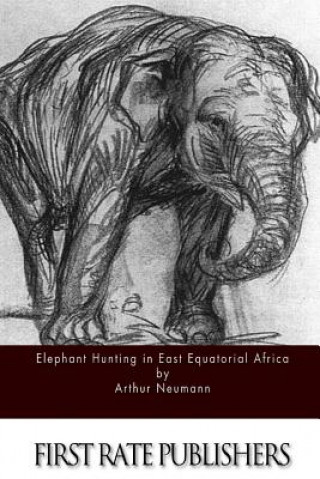 Könyv Elephant Hunting in East Equatorial Africa Arthur Neumann