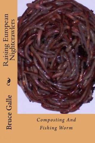 Könyv Raising European Nightcrawlers: Composting And Fishing Worm Bruce Galle