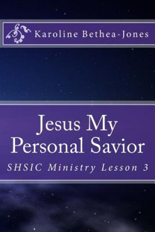 Kniha Jesus My Personal Savior: SHSIC Ministry Lesson 3 Karoline Bethea-Jones