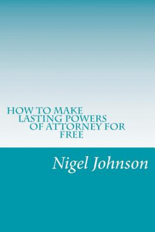 Carte How To Make Lasting Power Of Attorney For Free MR Nigel Nathan Johnson