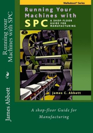 Kniha Running your Machines with SPC: A shop-floor Guide for Manufacturing James C Abbott