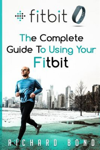 Könyv Fitbit: The Complete Guide To Using Fitbit For Weight Loss and Increased Performance Richard Bond