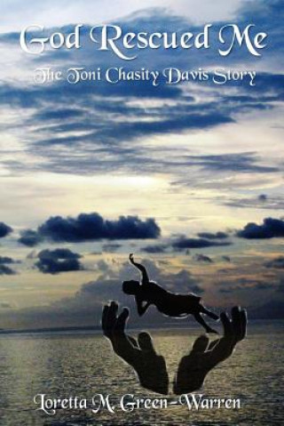 Carte God Rescued Me: The Toni Chasity Davis Story Mrs Loretta M Green-Warren
