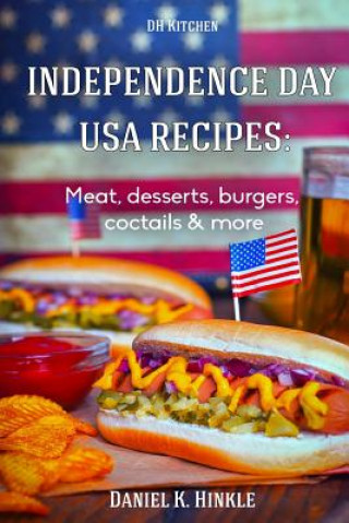 Carte Independence Day USA Recipes: Meat, Desserts, Burgers, Coctails & more: Fast & E Daniel Hinkle
