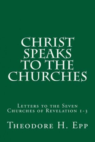 Carte Christ Speaks to the Churches: Letters to the Seven Churches of Revelation 1-3 Theodore H Epp