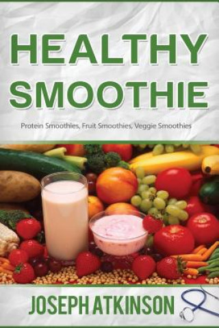 Kniha Healthy Smoothie: Protein Smoothies, Fruit Smoothies, Veggie Smoothies (Cleanse, Detox, Weight Loss) Joseph Aktinson