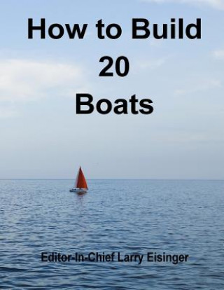 Carte How to Build 20 Boats Editor-In-Chief Larry Eisinger