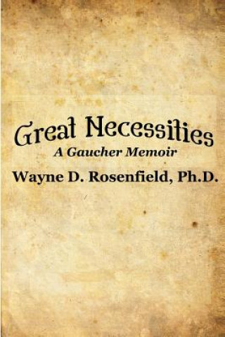 Carte Great Necessities: A Gaucher Memoir Wayne D Rosenfield Phd