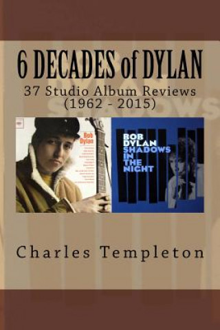 Kniha 6 DECADES of DYLAN: 37 Studio Album Reviews (1962 - 2015) Charles Templeton