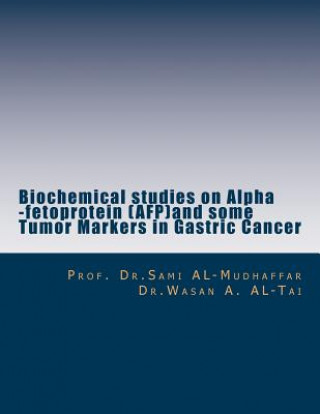 Book Biochemical studies on Alpha -fetoprotein (AFP)and some Tumor Markers in Gastric: AFP in Gastric Cancer Dr Wasan a Al-Tai