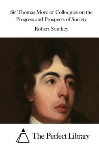 Kniha Sir Thomas More or Colloquies on the Progress and Prospects of Society Robert Southey