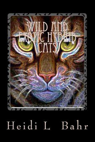 Könyv Wild and Exotic Hybrid cats: Wild and Exotic Hybrid cats Mrs Heidi Bahr