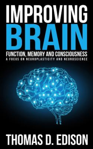 Kniha Improving Brain Function, Memory and Consciousness: A Focus On Neuroplasticity a Thomas D Edison