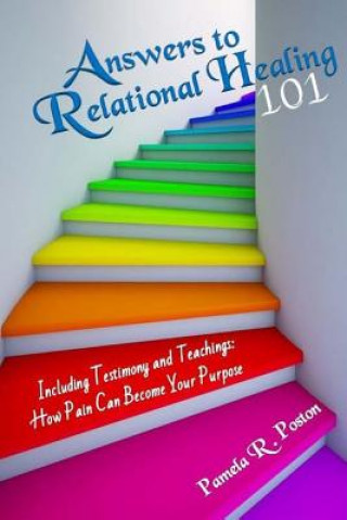 Книга Answers to Relational Healing 101: Including Testimony and Teachings: How Pain Can Become Your Purpose Pamela R Poston