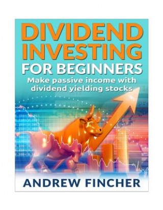 Kniha Dividend Investing For Beginners: Make Passive Income With Dividend Yeilding Stocks Andrew Fincher