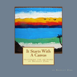Carte It Starts With A Canvas: featuring the artwork of Bradley Zink Bradley Zink