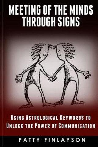 Книга A Meeting of the Minds Through the Signs: Using Astrological Keywords to Unlock the Power of Communication Patty Finlayson