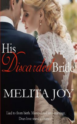 Könyv His Discarded Bride: Lied to from birth. Manipulated into marriage. Does love stand a chance? Melita Joy