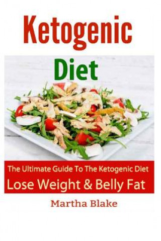 Kniha Ketogenic Diet and Recipes: The Ultimate Book For The Ketogenic Diet. Lose Weight and Belly Fat FAST! Martha Blake