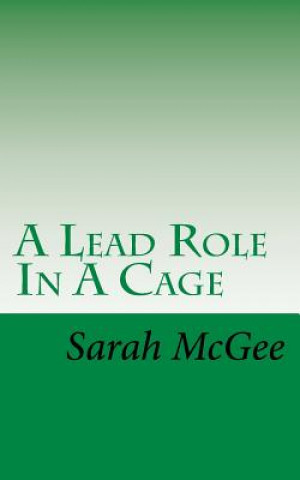 Kniha A Lead Role In A Cage Sarah McGee