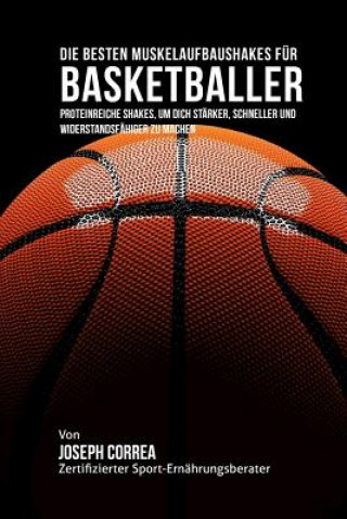 Könyv Die besten Muskelaufbaushakes fur Basketballer: Proteinreiche Shakes, um dich starker, schneller und widerstandsfahiger zu machen Correa (Zertifizierter Sport-Ernahrungsb
