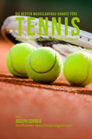 Kniha Die besten Muskelaufbau-Shakes furs Tennis: Proteinreiche Gerichte, um dich starker und schneller zu machen Correa (Zertifizierter Sport-Ernahrungsb