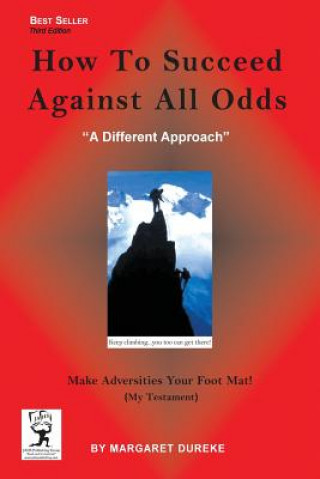 Book How TO Succeed Against All Odds (Third Edition): Make Adversities Your Foot Mat! (My Testament) Margaret Dureke