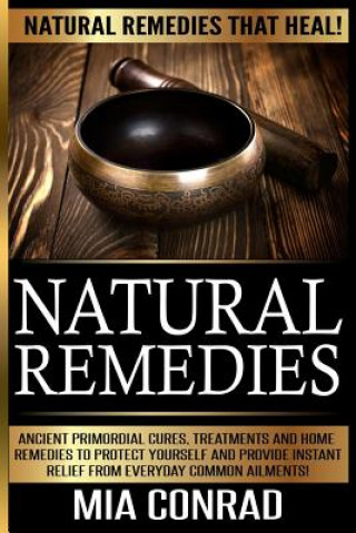 Carte Natural Remedies - Mia Conrad: Ancient Primordial Cures, Treatments And Home Remedies To Protect Yourself And Provide Instant Relief From Everyday Co Mia Conrad