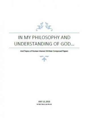 Knjiga In My Philosophy and Understanding of God: Philosophy and Human Interest Papers Carol Lee Brunk