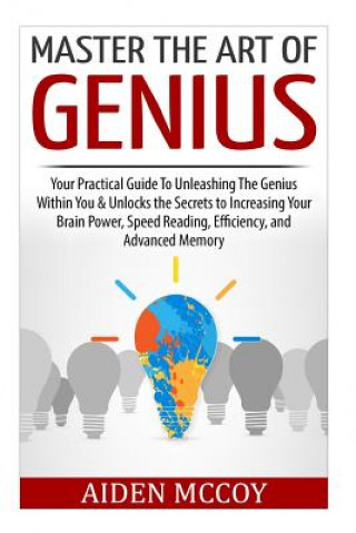 Książka Master The Art of Genius: Your Practical Guide To Unleashing The Genius Within You & Unlocks the Secrets to Increasing Your Brain Power, Speed R Aiden McCoy