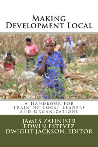 Książka Making Development Local: A Handbook for Training Local Leaders and Organizations Dwight W Jackson Phd