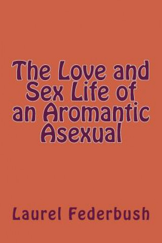 Kniha The Love and Sex Life of an Aromantic Asexual Laurel Federbush